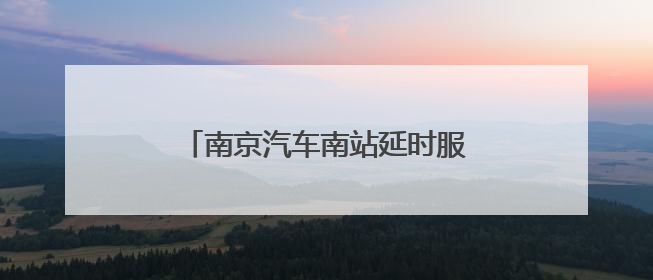 南京汽车南站延时服务一小时 同步增开暑期热门“晚归”线路