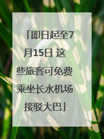 即日起至7月15日 这些旅客可免费乘坐长水机场接驳大巴