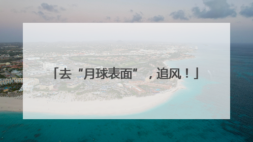 去“月球表面”，追风！