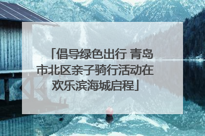倡导绿色出行 青岛市北区亲子骑行活动在欢乐滨海城启程