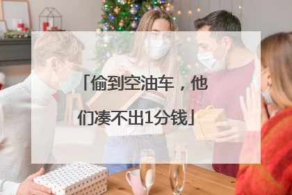 偷到空油车，他们凑不出1分钱