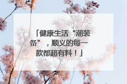 健康生活“潮装备”，顺义的每一款都超有料！