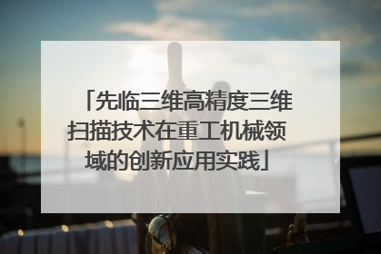 先临三维高精度三维扫描技术在重工机械领域的创新应用实践