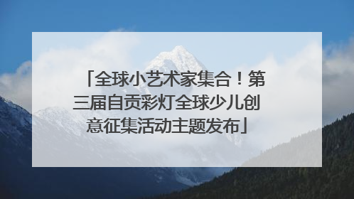 全球小艺术家集合！第三届自贡彩灯全球少儿创意征集活动主题发布