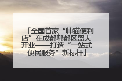全国首家“帅猫便利店”在成都郫都区盛大开业——打造“一站式便民服务”新标杆
