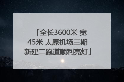 全长3600米 宽45米 太原机场三期新建二跑道顺利亮灯