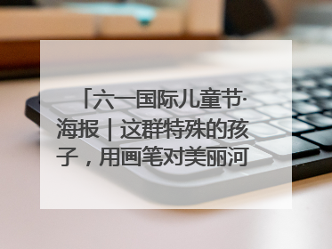 六一国际儿童节·海报｜这群特殊的孩子，用画笔对美丽河北深情告白