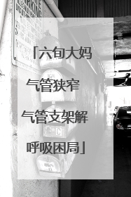 六旬大妈气管狭窄 气管支架解呼吸困局