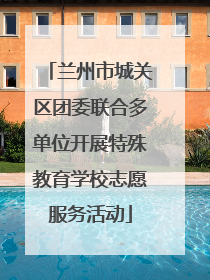 兰州市城关区团委联合多单位开展特殊教育学校志愿服务活动