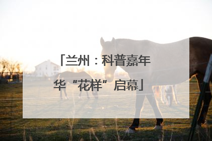 兰州：科普嘉年华“花样”启幕