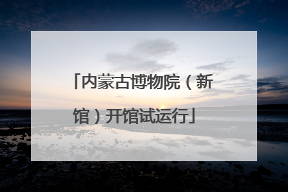 内蒙古博物院（新馆）开馆试运行