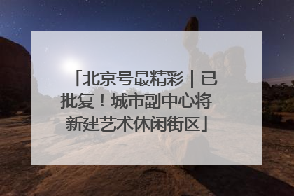 北京号最精彩｜已批复！城市副中心将新建艺术休闲街区