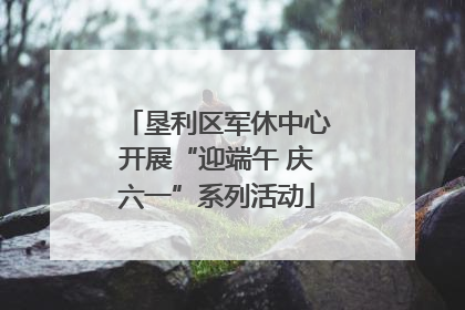 垦利区军休中心开展“迎端午 庆六一”系列活动