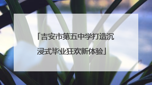吉安市第五中学打造沉浸式毕业狂欢新体验