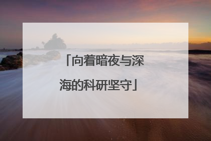 向着暗夜与深海的科研坚守