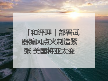和评理｜部署武器煽风点火制造紧张 美国将亚太变成“火药桶”