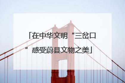 在中华文明“三岔口”感受蔚县文物之美