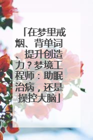 在梦里戒烟、背单词、提升创造力？梦境工程师：助眠治病，还是操控大脑