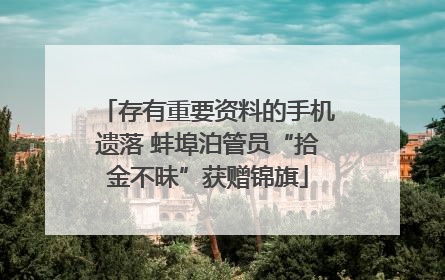 存有重要资料的手机遗落 蚌埠泊管员“拾金不昧”获赠锦旗