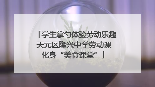 学生掌勺体验劳动乐趣 天元区隆兴中学劳动课化身“美食课堂”