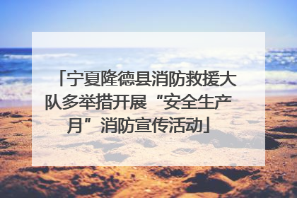 宁夏隆德县消防救援大队多举措开展“安全生产月”消防宣传活动