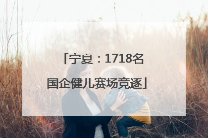 宁夏：1718名国企健儿赛场竞逐