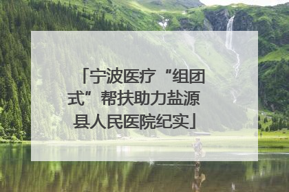 宁波医疗“组团式”帮扶助力盐源县人民医院纪实