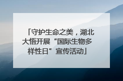 守护生命之美，湖北大悟开展“国际生物多样性日”宣传活动