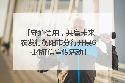 守护信用，共赢未来 农发行衡阳市分行开展6·14征信宣传活动
