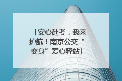 安心赴考，我来护航！南京公交“变身”爱心驿站