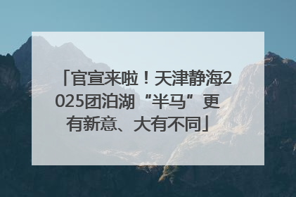 官宣来啦！天津静海2025团泊湖“半马”更有新意、大有不同