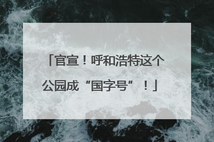 官宣！呼和浩特这个公园成“国字号”！
