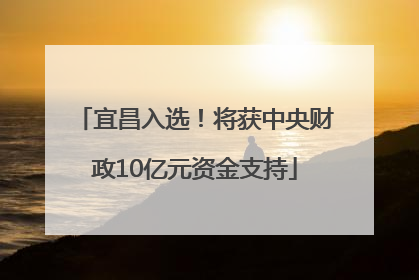 宜昌入选！将获中央财政10亿元资金支持