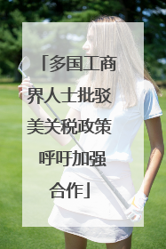 多国工商界人士批驳美关税政策 呼吁加强合作