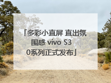 多彩小直屏 直出氛围感 vivo S30系列正式发布