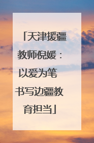 天津援疆教师倪媛：以爱为笔 书写边疆教育担当