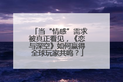 当“情感”需求被真正看见，《恋与深空》如何赢得全球玩家共鸣？