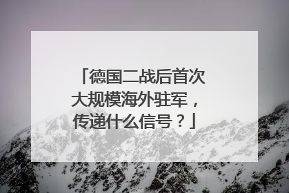 德国二战后首次大规模海外驻军，传递什么信号？