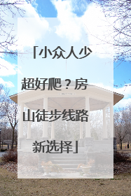 小众人少超好爬？房山徒步线路新选择