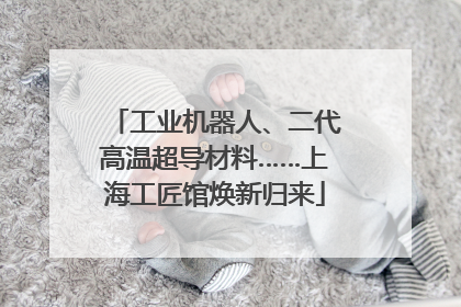 工业机器人、二代高温超导材料……上海工匠馆焕新归来