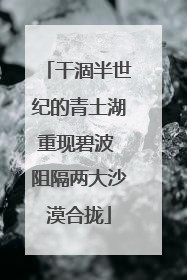 干涸半世纪的青土湖重现碧波 阻隔两大沙漠合拢