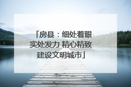 房县：细处着眼 实处发力 精心精致建设文明城市