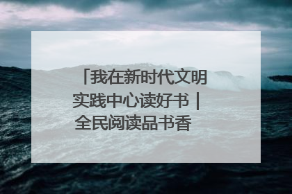 我在新时代文明实践中心读好书｜全民阅读品书香 文明新风润心田