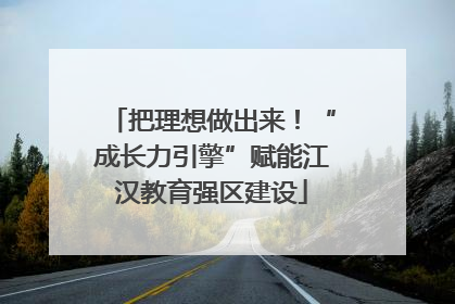 把理想做出来！“成长力引擎”赋能江汉教育强区建设