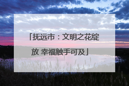 抚远市：文明之花绽放 幸福触手可及