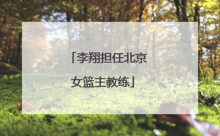 李翔担任北京女篮主教练