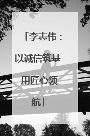 李志伟：以诚信筑基 用匠心领航