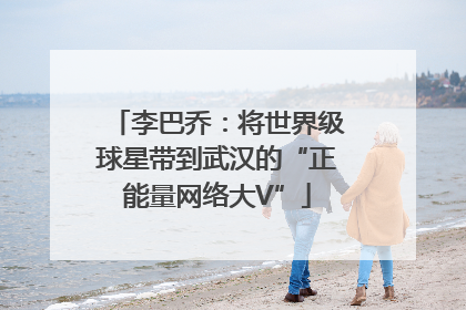 李巴乔：将世界级球星带到武汉的“正能量网络大V”