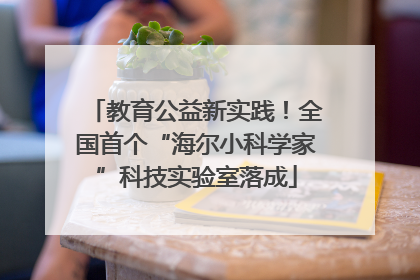 教育公益新实践！全国首个“海尔小科学家”科技实验室落成