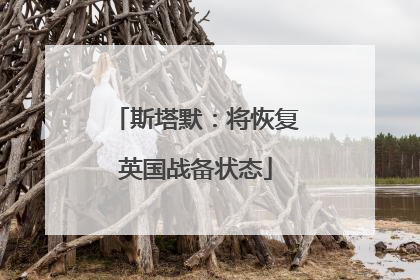 斯塔默：将恢复英国战备状态